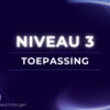 Niveau 1 t/m 3 – Bewustwording, Begrip & Toepassing